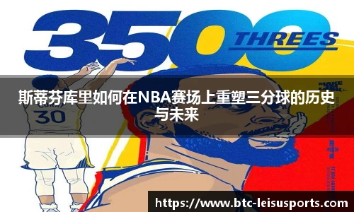 斯蒂芬库里如何在NBA赛场上重塑三分球的历史与未来