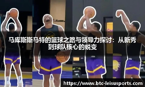 马库斯斯马特的篮球之路与领导力探讨：从新秀到球队核心的蜕变