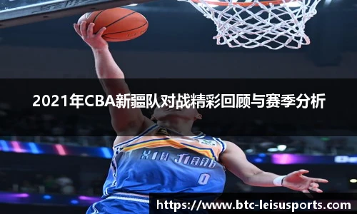 2021年CBA新疆队对战精彩回顾与赛季分析